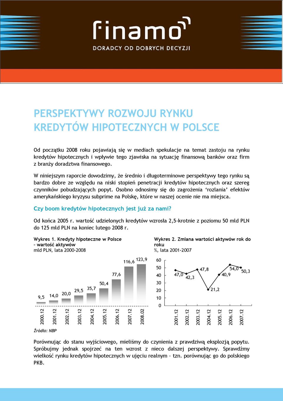 W niniejszym raporcie dowodzimy, że średnio i długoterminowe perspektywy tego rynku są bardzo dobre ze względu na niski stopień penetracji kredytów hipotecznych oraz szereg czynników pobudzających