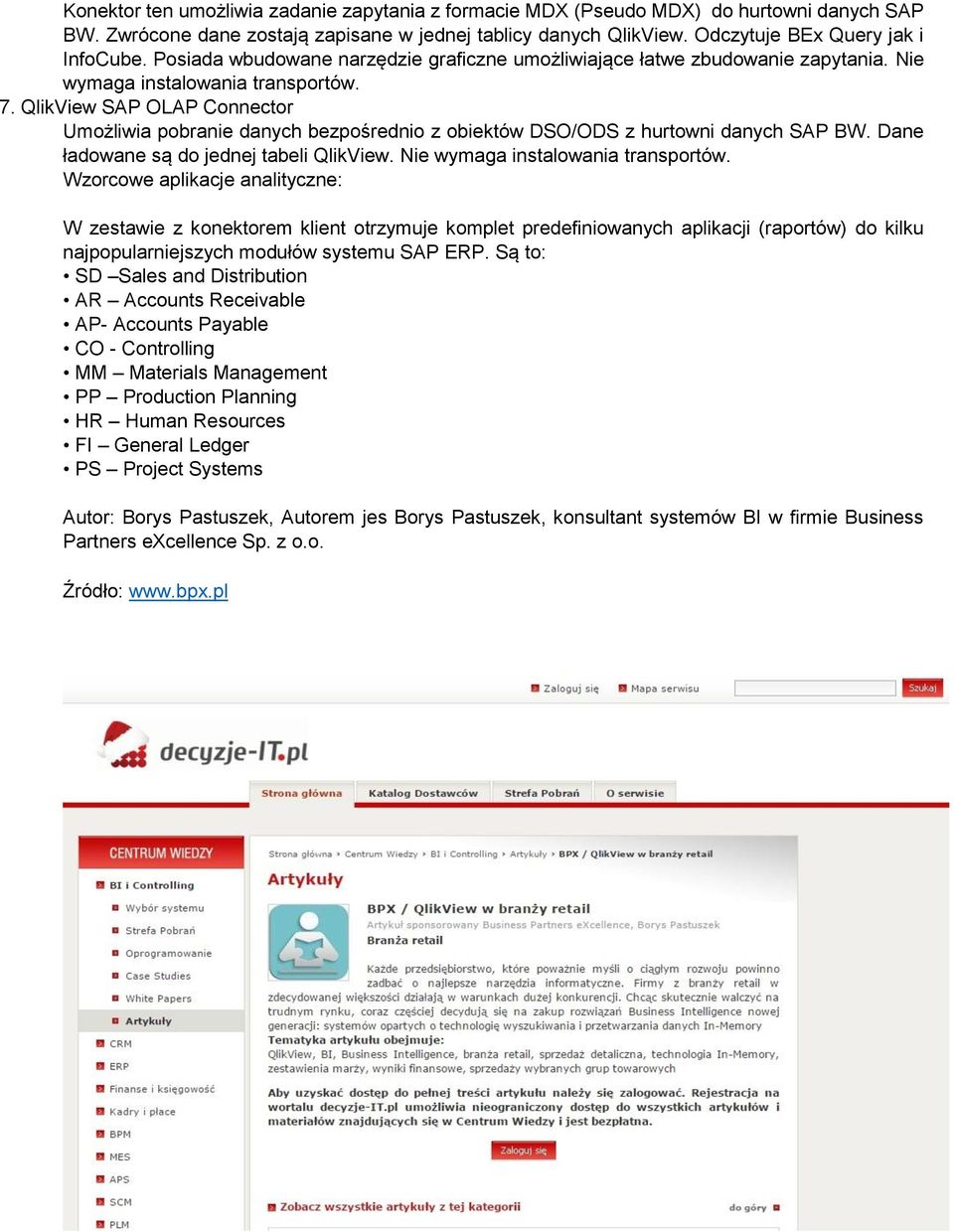 QlikView SAP OLAP Connector Umożliwia pobranie danych bezpośrednio z obiektów DSO/ODS z hurtowni danych SAP BW. Dane ładowane są do jednej tabeli QlikView. Nie wymaga instalowania transportów.