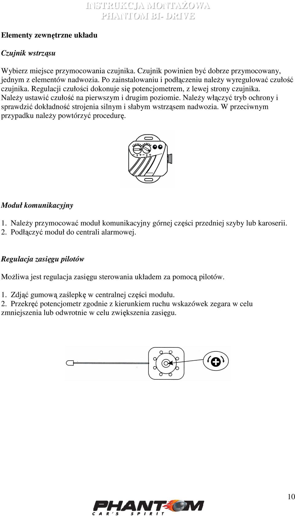 NaleŜy włączyć tryb ochrony i sprawdzić dokładność strojenia silnym i słabym wstrząsem nadwozia. W przeciwnym przypadku naleŝy powtórzyć procedurę. Moduł komunikacyjny 1.