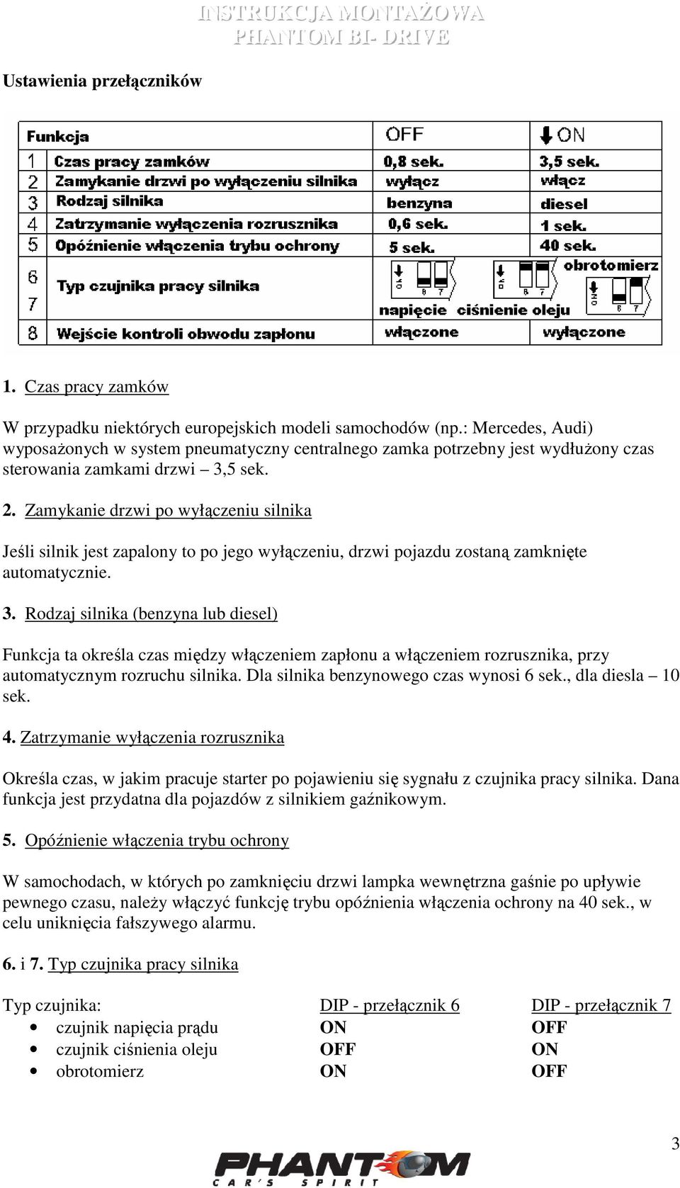 Zamykanie drzwi po wyłączeniu silnika Jeśli silnik jest zapalony to po jego wyłączeniu, drzwi pojazdu zostaną zamknięte automatycznie. 3.