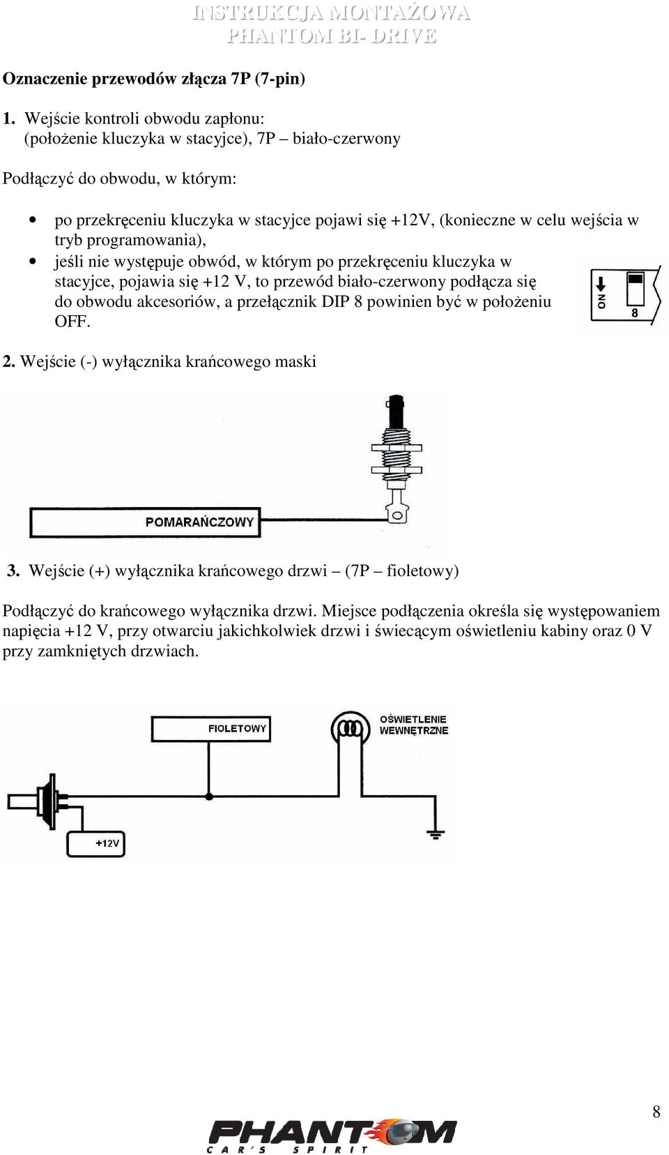 tryb programowania), jeśli nie występuje obwód, w którym po przekręceniu kluczyka w stacyjce, pojawia się +12 V, to przewód biało-czerwony podłącza się do obwodu akcesoriów, a przełącznik DIP 8