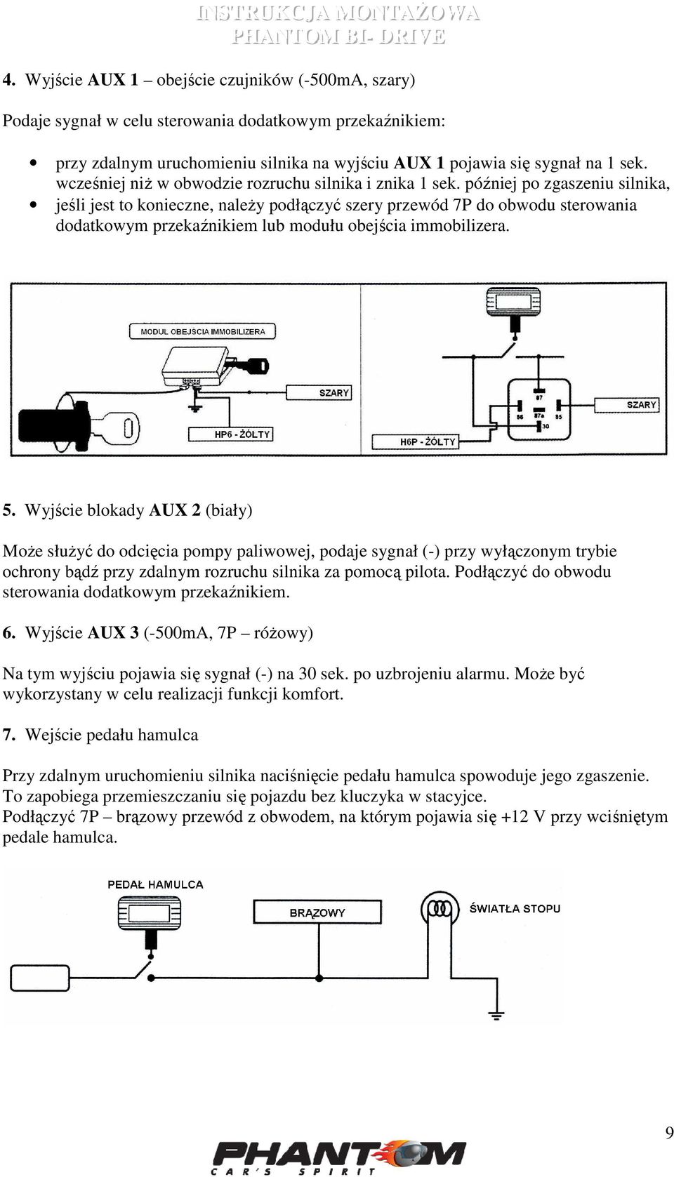 później po zgaszeniu silnika, jeśli jest to konieczne, naleŝy podłączyć szery przewód 7P do obwodu sterowania dodatkowym przekaźnikiem lub modułu obejścia immobilizera. 5.