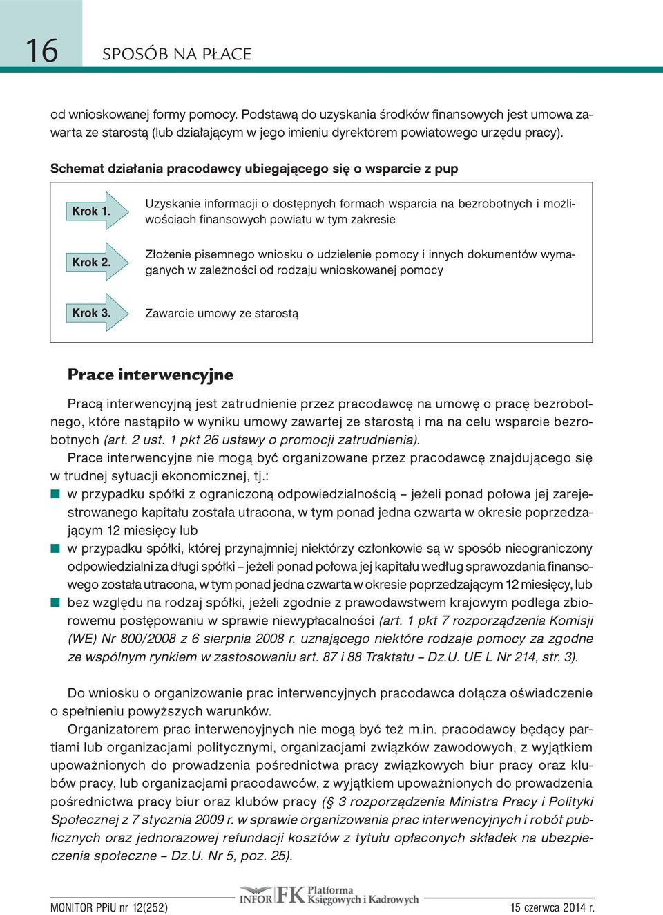 Uzyskanie informacji o dostępnych formach wsparcia na bezrobotnych i możliwościach finansowych powiatu w tym zakresie Złożenie pisemnego wniosku o udzielenie pomocy i innych dokumentów wymaganych w