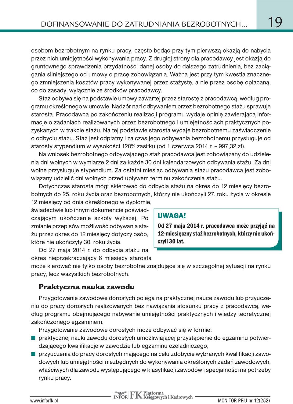 Ważna jest przy tym kwestia znacznego zmniejszenia kosztów pracy wykonywanej przez stażystę, a nie przez osobę opłacaną, co do zasady, wyłącznie ze środków pracodawcy.