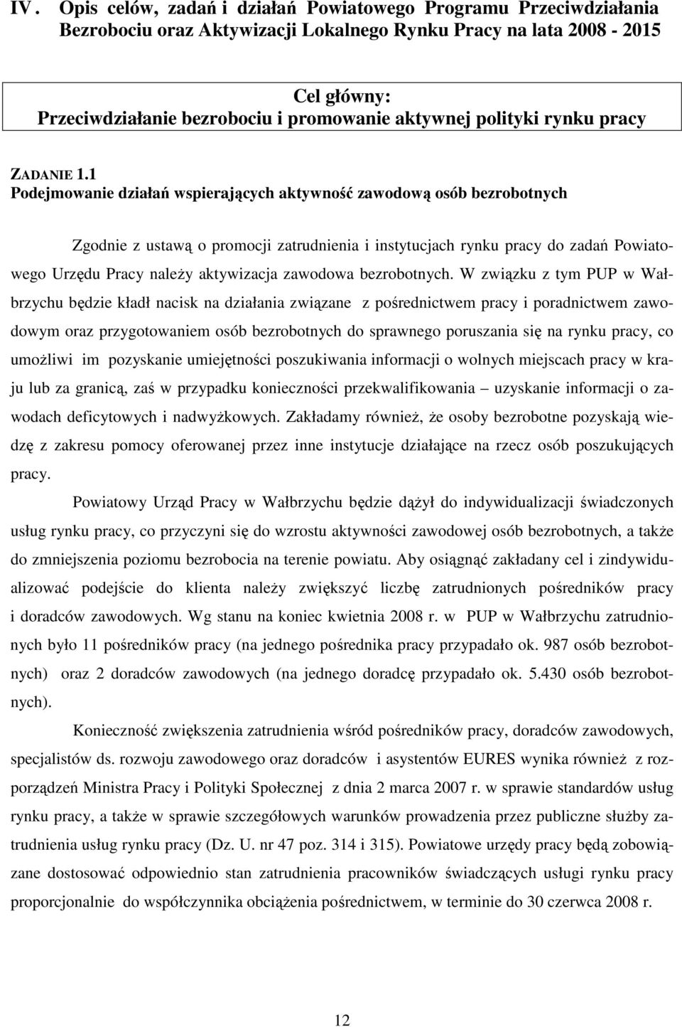 1 Podejmowanie działań wspierających aktywność zawodową osób bezrobotnych Zgodnie z ustawą o promocji zatrudnienia i instytucjach rynku pracy do zadań Powiatowego Urzędu Pracy należy aktywizacja