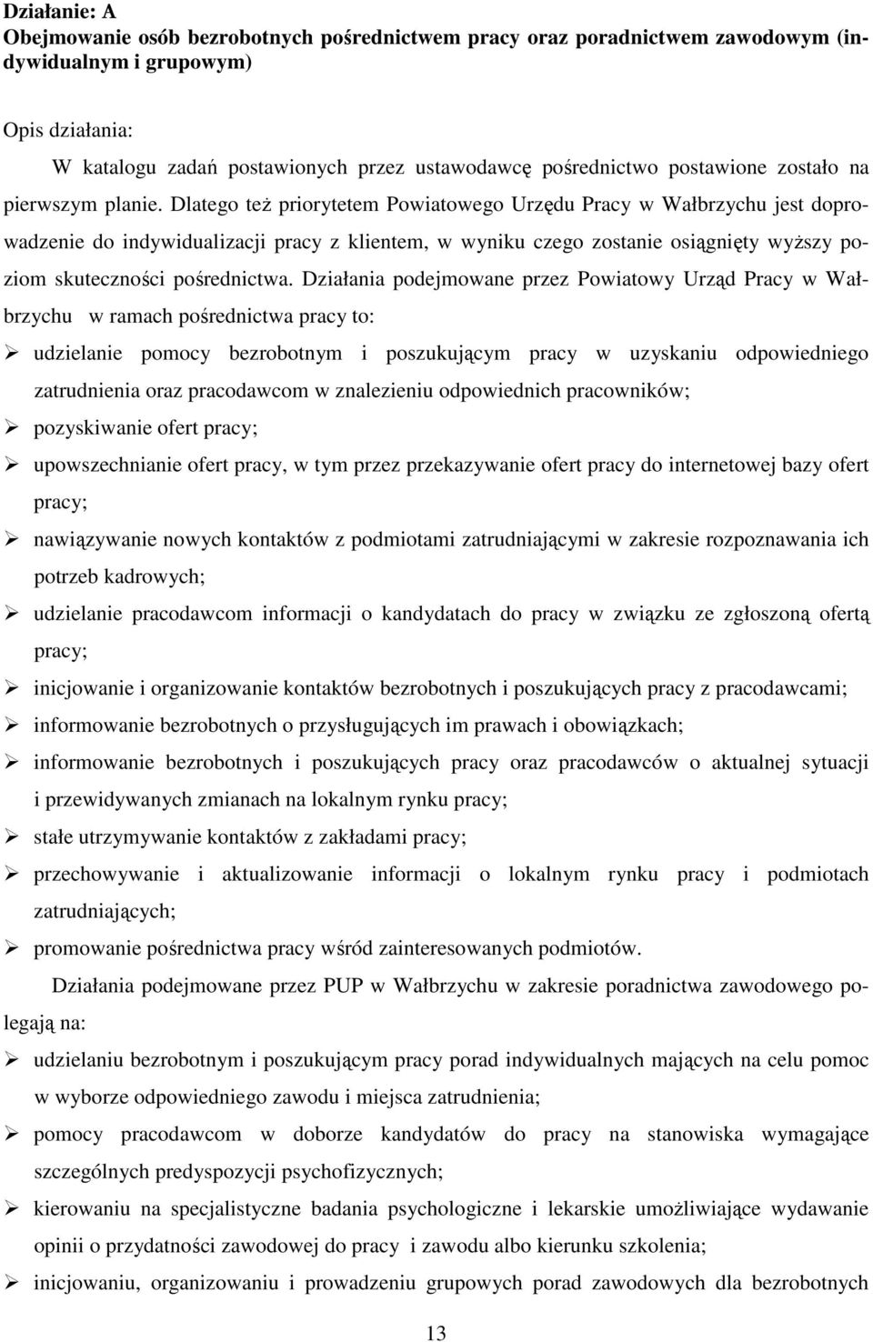 Dlatego też priorytetem Powiatowego Urzędu Pracy w Wałbrzychu jest doprowadzenie do indywidualizacji pracy z klientem, w wyniku czego zostanie osiągnięty wyższy poziom skuteczności pośrednictwa.