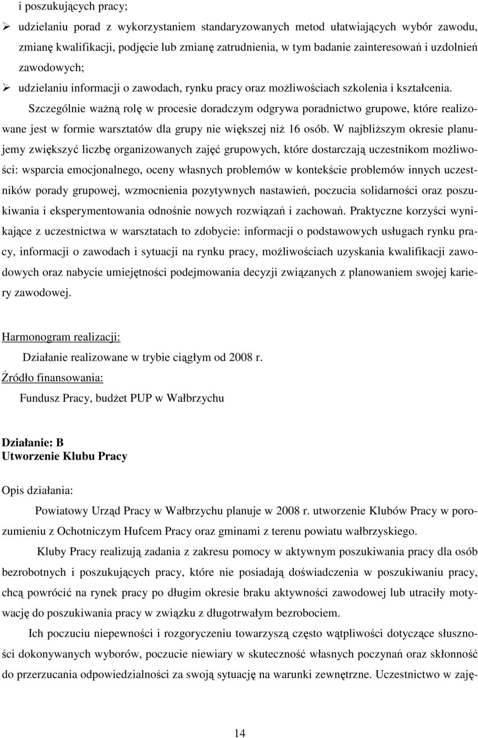 Szczególnie ważną rolę w procesie doradczym odgrywa poradnictwo grupowe, które realizowane jest w formie warsztatów dla grupy nie większej niż 16 osób.