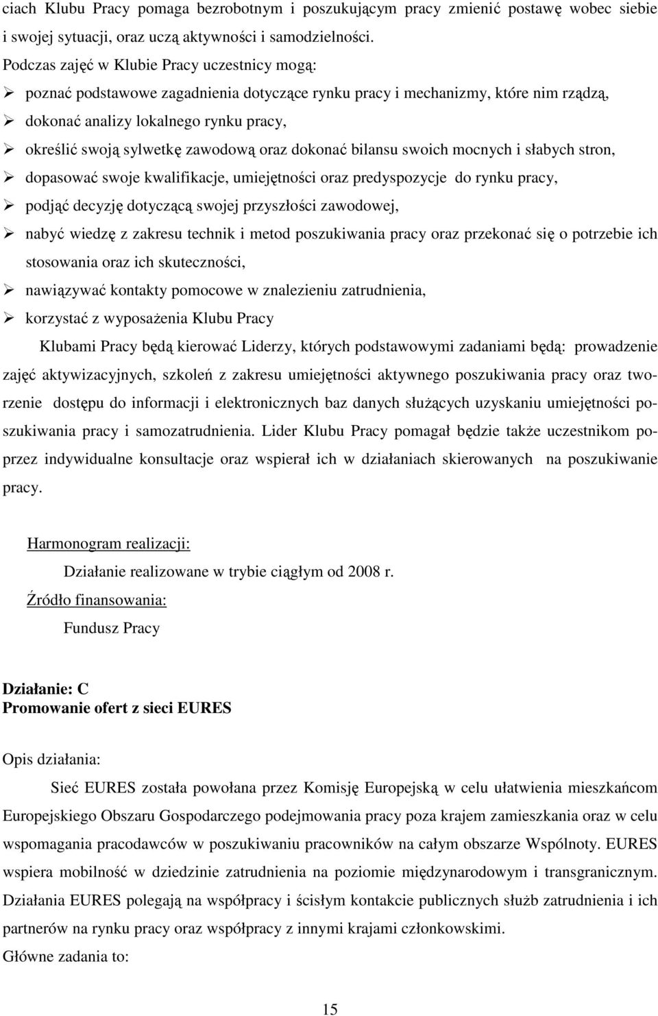 zawodową oraz dokonać bilansu swoich mocnych i słabych stron, dopasować swoje kwalifikacje, umiejętności oraz predyspozycje do rynku pracy, podjąć decyzję dotyczącą swojej przyszłości zawodowej,