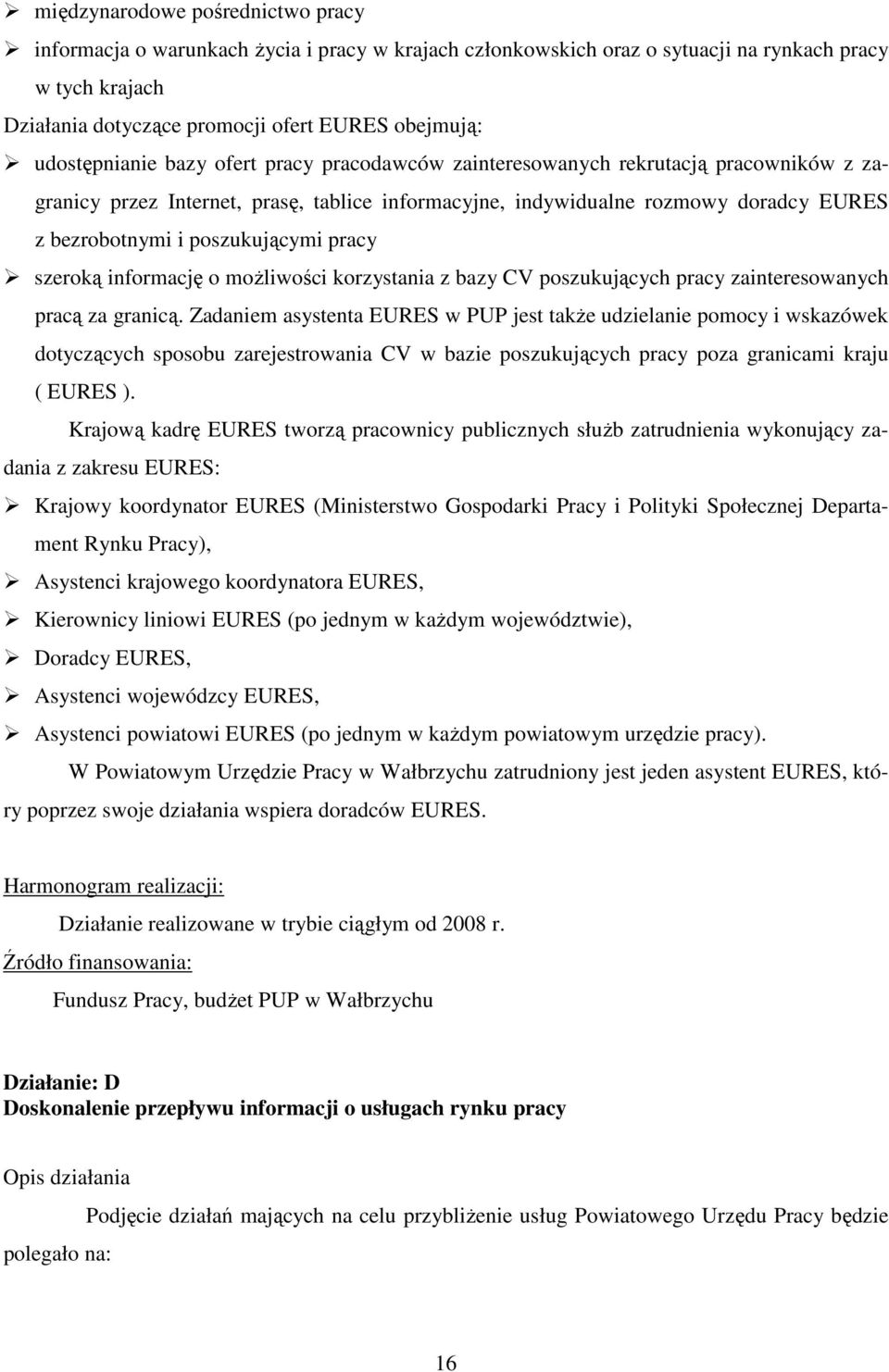 poszukującymi pracy szeroką informację o możliwości korzystania z bazy CV poszukujących pracy zainteresowanych pracą za granicą.