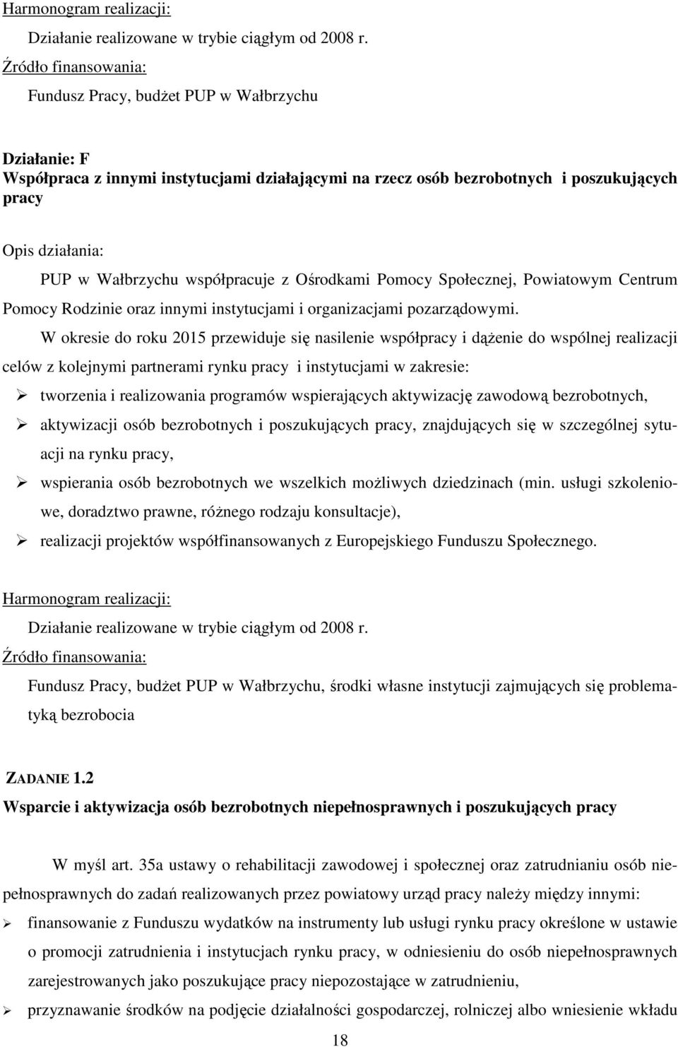 W okresie do roku 2015 przewiduje się nasilenie współpracy i dążenie do wspólnej realizacji celów z kolejnymi partnerami rynku pracy i instytucjami w zakresie: tworzenia i realizowania programów