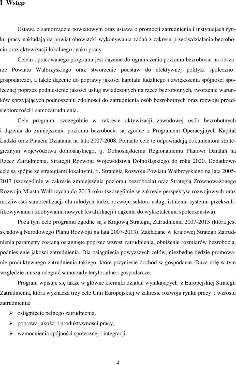 Celem opracowanego programu jest dążenie do ograniczenia poziomu bezrobocia na obszarze Powiatu Wałbrzyskiego oraz stworzenie podstaw do efektywnej polityki społeczno gospodarczej, a także dążenie do