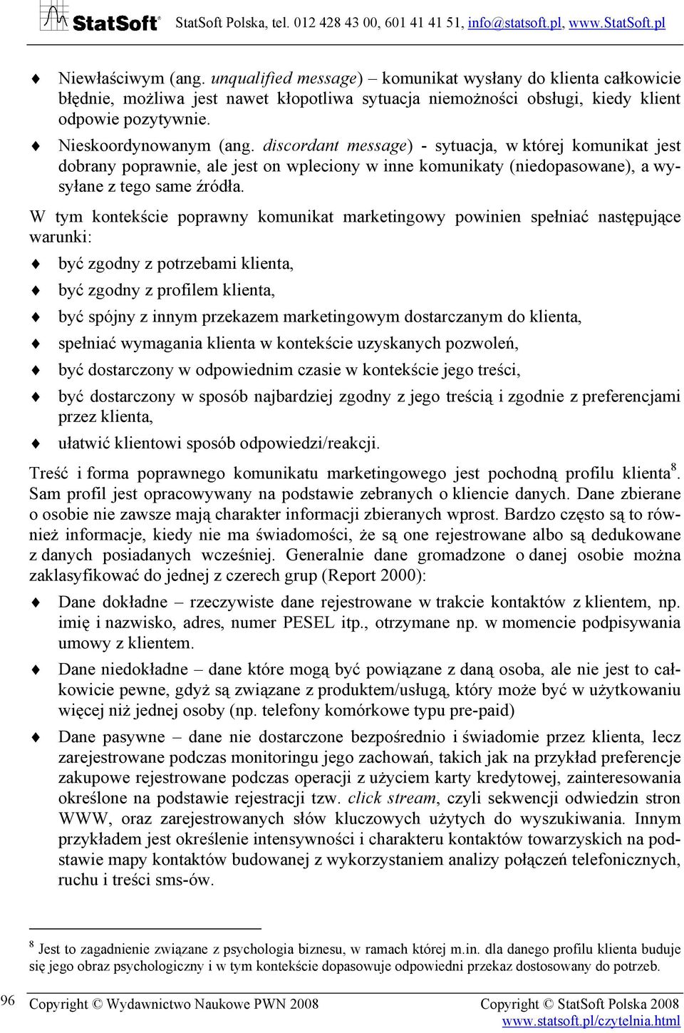 W tym kontekście poprawny komunikat marketingowy powinien spełniać następujące warunki: być zgodny z potrzebami klienta, być zgodny z profilem klienta, być spójny z innym przekazem marketingowym