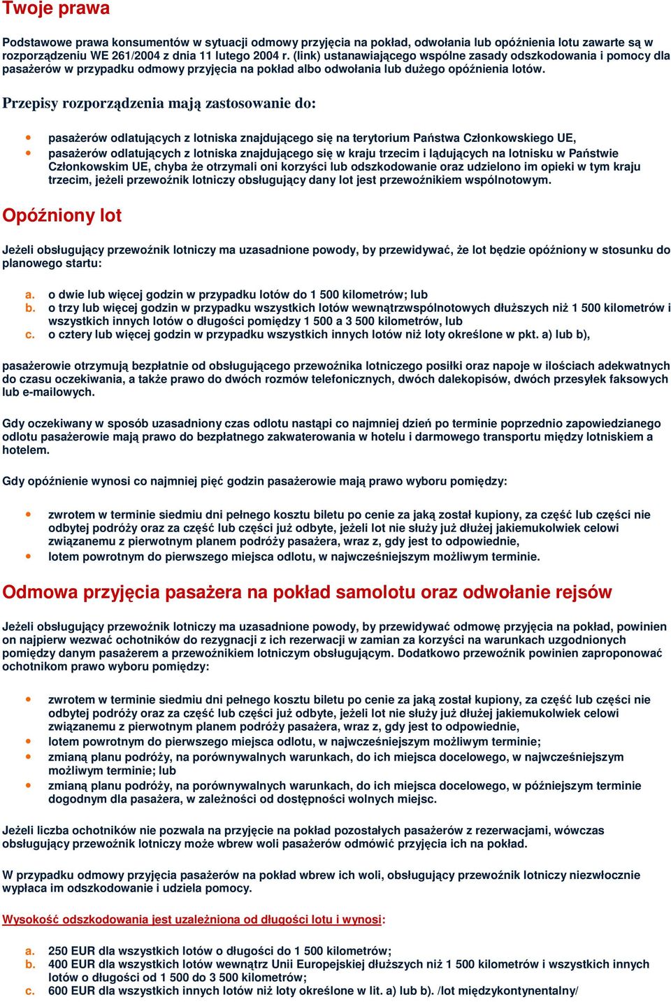 Przepisy rozporządzenia mają zastosowanie do: pasażerów odlatujących z lotniska znajdującego się na terytorium Państwa Członkowskiego UE, pasażerów odlatujących z lotniska znajdującego się w kraju