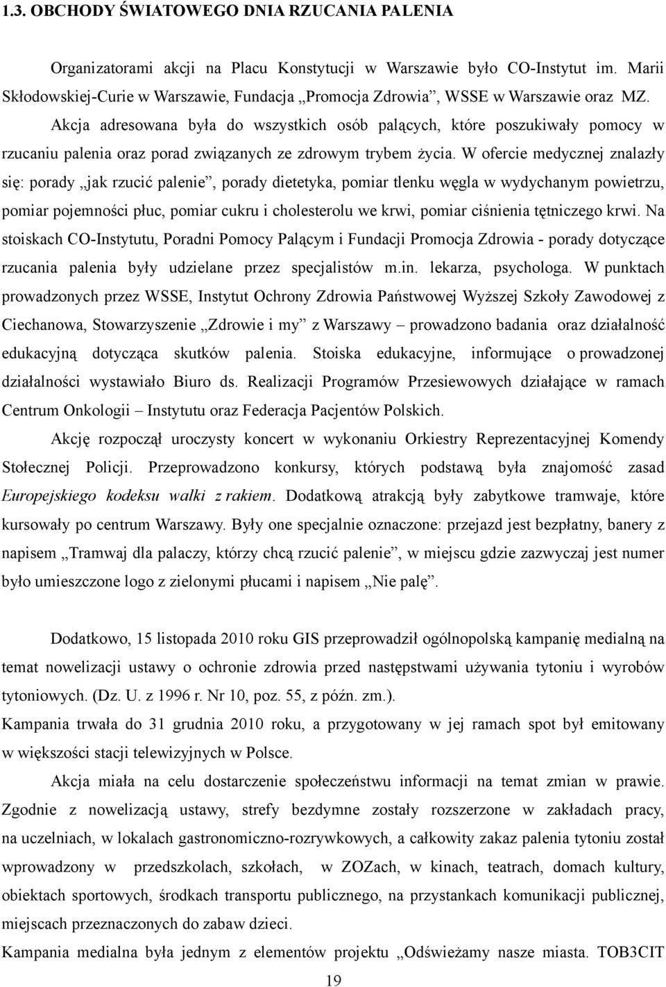 Akcja adresowana była do wszystkich osób palących, które poszukiwały pomocy w rzucaniu palenia oraz porad związanych ze zdrowym trybem życia.