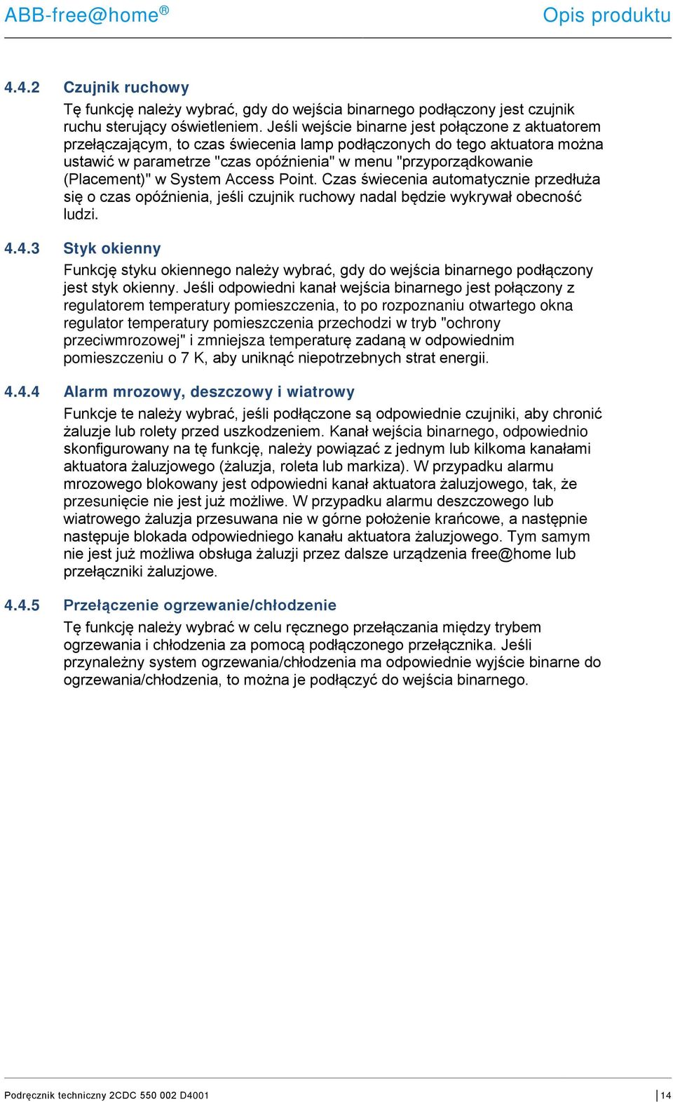 (Placement)" w System Access Point. Czas świecenia automatycznie przedłuża się o czas opóźnienia, jeśli czujnik ruchowy nadal będzie wykrywał obecność ludzi. 4.