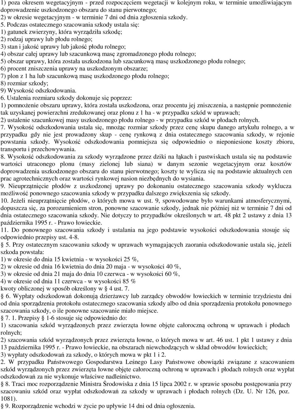 Podczas ostatecznego szacowania szkody ustala się: 1) gatunek zwierzyny, która wyrządziła szkodę; 2) rodzaj uprawy lub płodu rolnego; 3) stan i jakość uprawy lub jakość płodu rolnego; 4) obszar całej