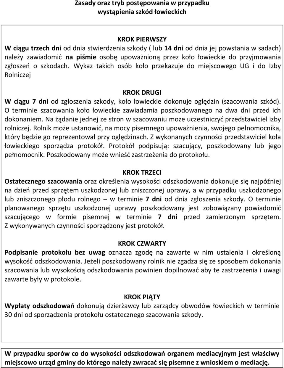 Wykaz takich osób koło przekazuje do miejscowego UG i do Izby Rolniczej KROK DRUGI W ciągu 7 dni od zgłoszenia szkody, koło łowieckie dokonuje oględzin (szacowania szkód).