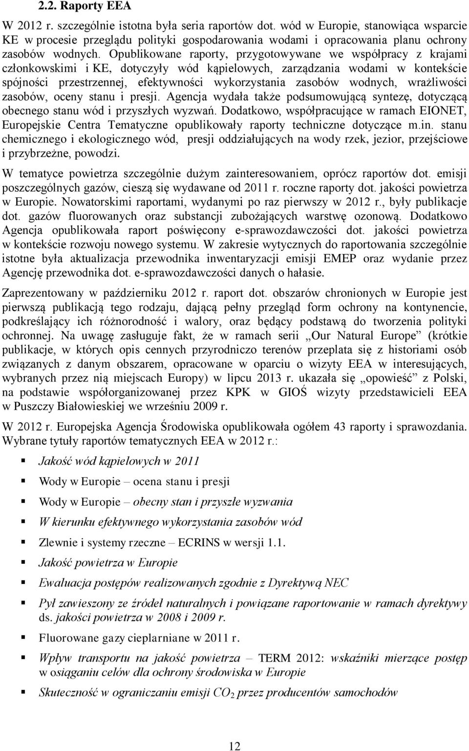 Opublikowane raporty, przygotowywane we współpracy z krajami członkowskimi i KE, dotyczyły wód kąpielowych, zarządzania wodami w kontekście spójności przestrzennej, efektywności wykorzystania zasobów