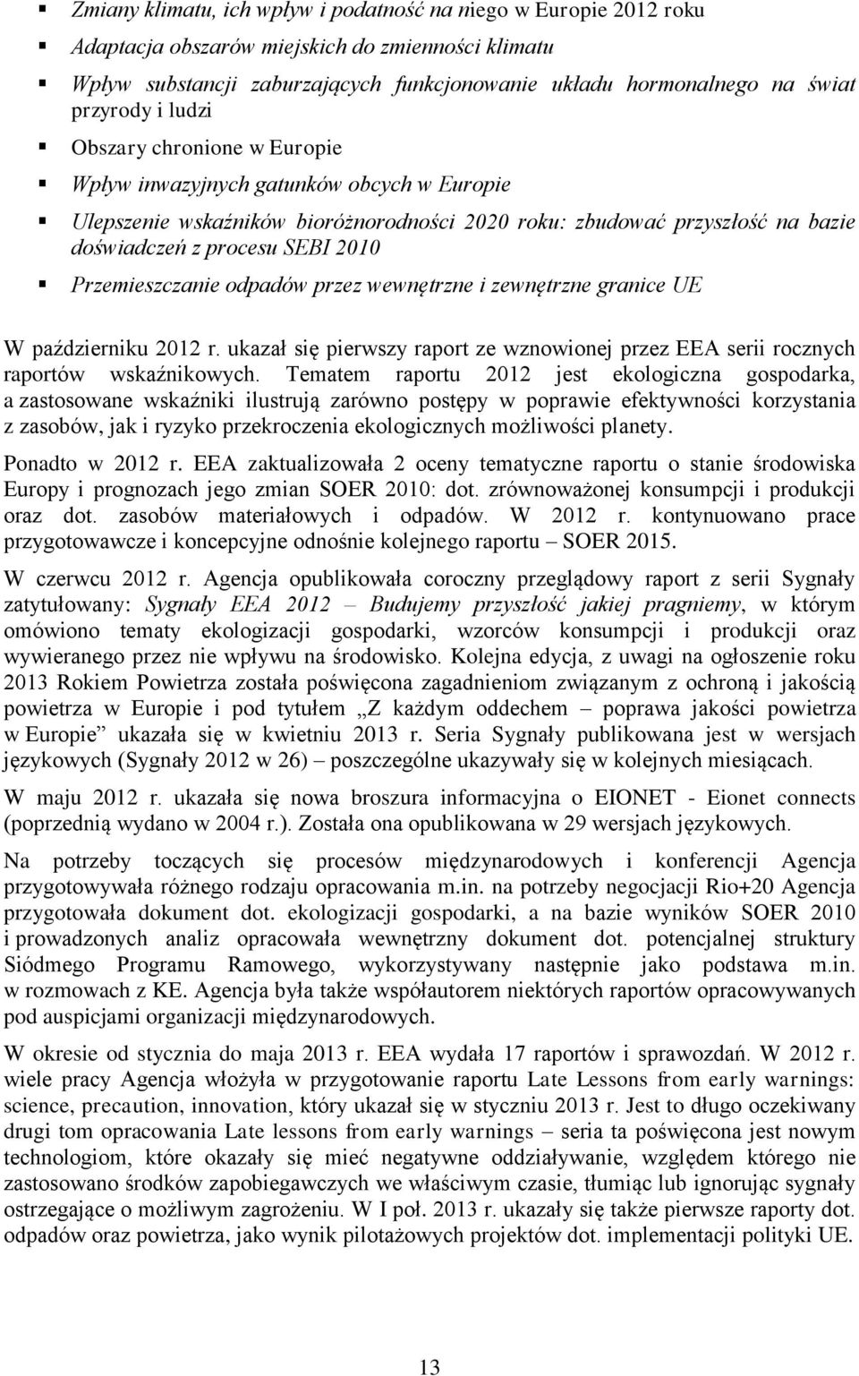 Przemieszczanie odpadów przez wewnętrzne i zewnętrzne granice UE W październiku 2012 r. ukazał się pierwszy raport ze wznowionej przez EEA serii rocznych raportów wskaźnikowych.