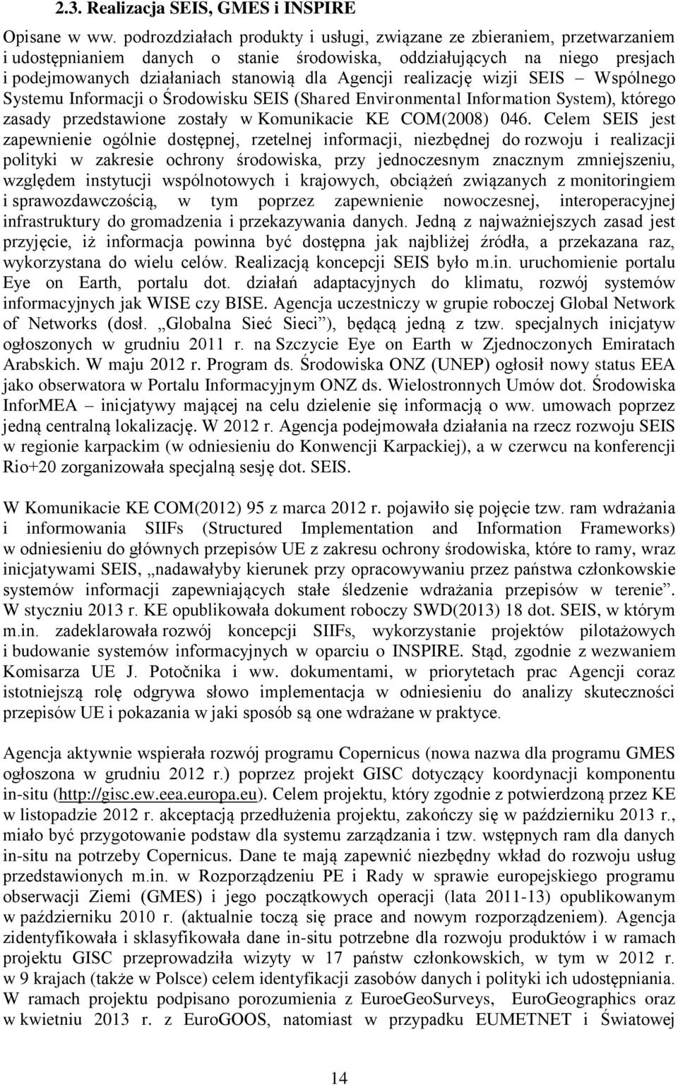 realizację wizji SEIS Wspólnego Systemu Informacji o Środowisku SEIS (Shared Environmental Information System), którego zasady przedstawione zostały w Komunikacie KE COM(2008) 046.