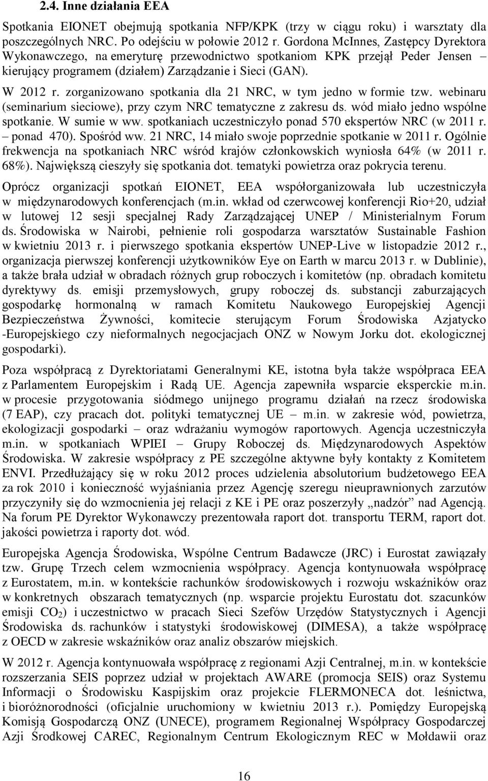 zorganizowano spotkania dla 21 NRC, w tym jedno w formie tzw. webinaru (seminarium sieciowe), przy czym NRC tematyczne z zakresu ds. wód miało jedno wspólne spotkanie. W sumie w ww.