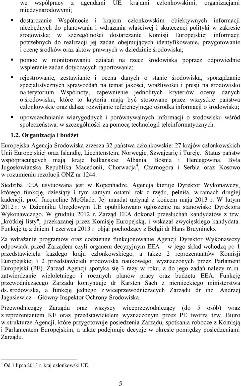 ocenę środków oraz aktów prawnych w dziedzinie środowiska; pomoc w monitorowaniu działań na rzecz środowiska poprzez odpowiednie wspieranie zadań dotyczących raportowania; rejestrowanie, zestawianie