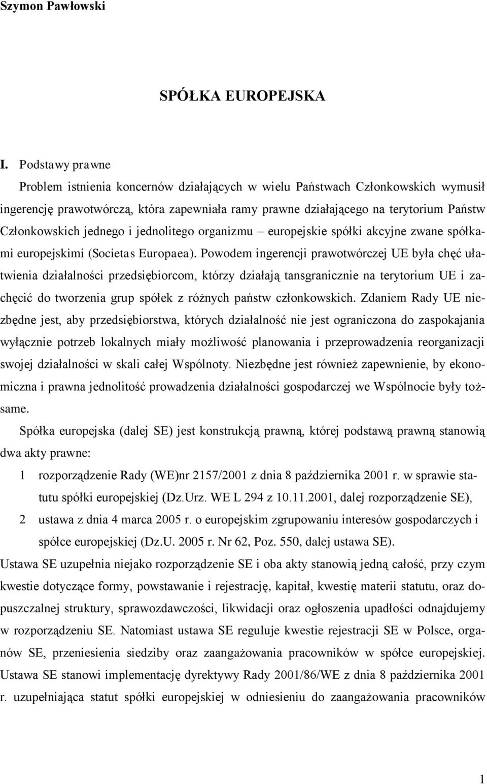 jednego i jednolitego organizmu europejskie spółki akcyjne zwane spółkami europejskimi (Societas Europaea).