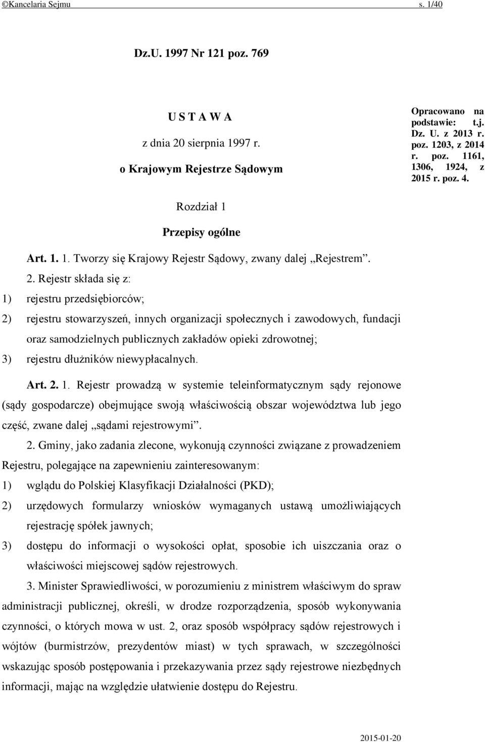 Rejestr składa się z: 1) rejestru przedsiębiorców; 2) rejestru stowarzyszeń, innych organizacji społecznych i zawodowych, fundacji oraz samodzielnych publicznych zakładów opieki zdrowotnej; 3)