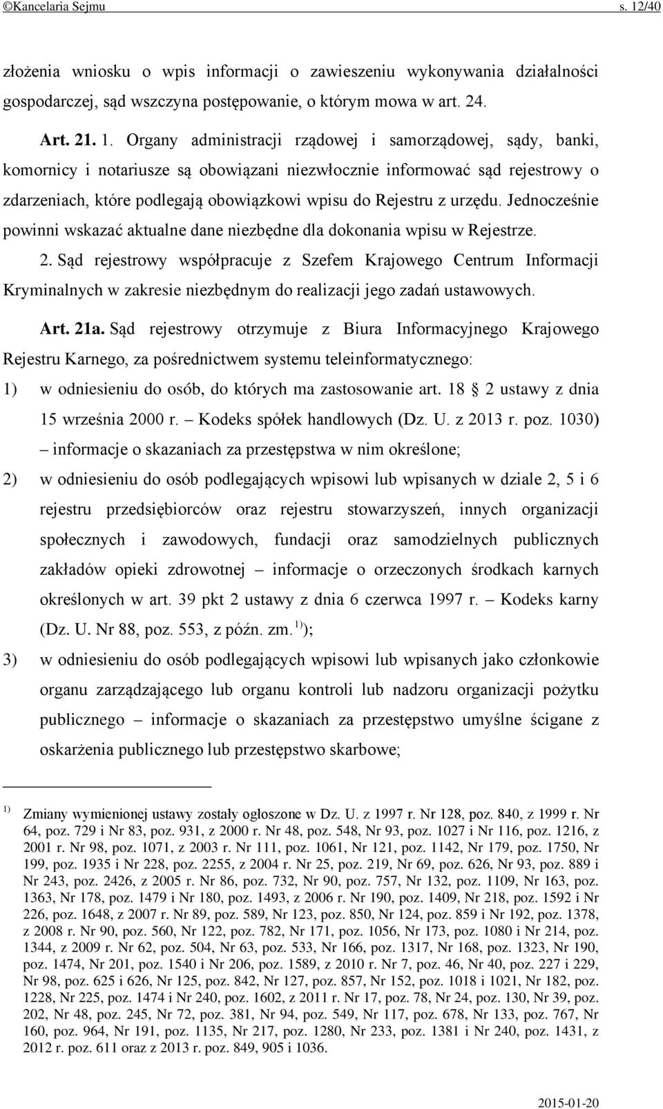 Organy administracji rządowej i samorządowej, sądy, banki, komornicy i notariusze są obowiązani niezwłocznie informować sąd rejestrowy o zdarzeniach, które podlegają obowiązkowi wpisu do Rejestru z