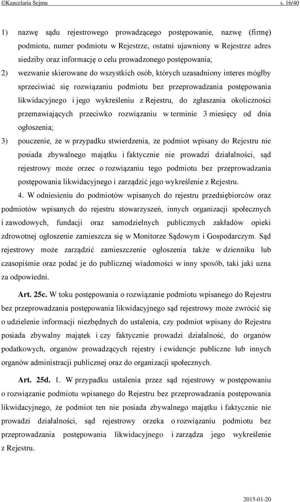 postępowania; 2) wezwanie skierowane do wszystkich osób, których uzasadniony interes mógłby sprzeciwiać się rozwiązaniu podmiotu bez przeprowadzania postępowania likwidacyjnego i jego wykreśleniu z