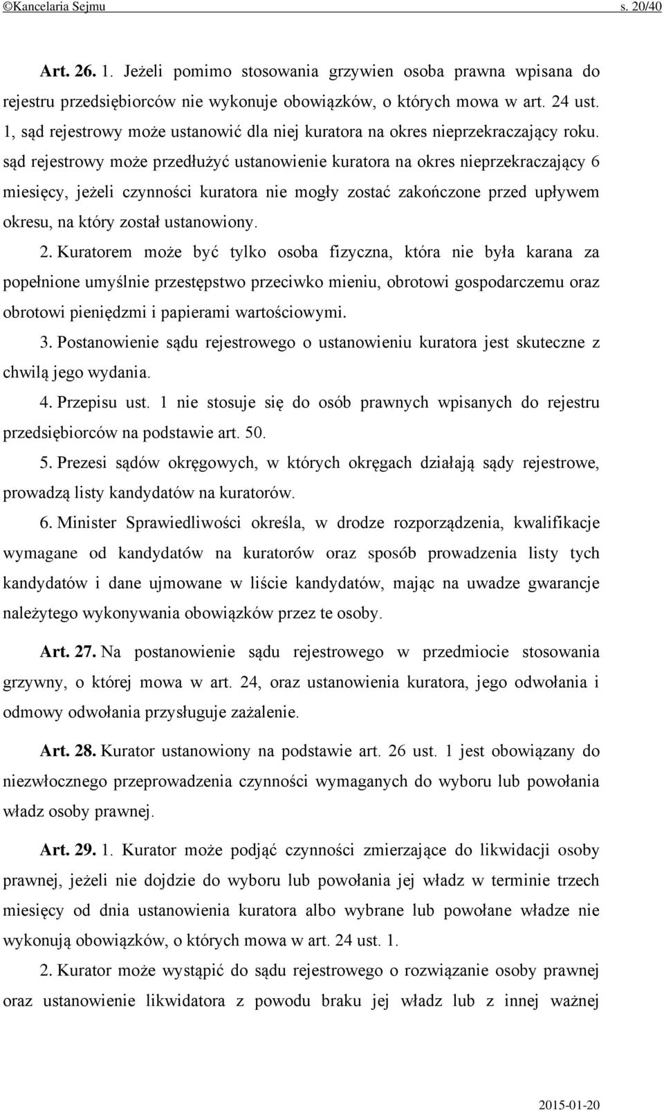 sąd rejestrowy może przedłużyć ustanowienie kuratora na okres nieprzekraczający 6 miesięcy, jeżeli czynności kuratora nie mogły zostać zakończone przed upływem okresu, na który został ustanowiony. 2.