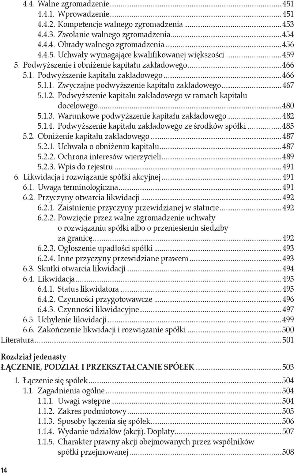 Podwyższenie kapitału zakładowego w ramach kapitału docelowego... 480 5.1.3. Warunkowe podwyższenie kapitału zakładowego... 482 5.1.4. Podwyższenie kapitału zakładowego ze środków spółki... 485 5.2. Obniżenie kapitału zakładowego.