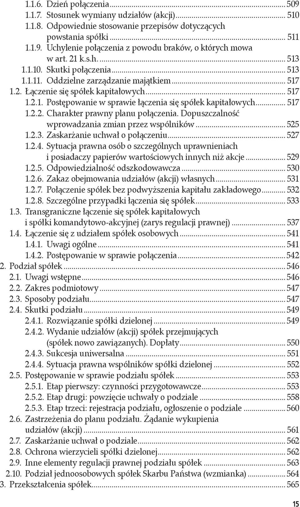 .. 517 1.2.2. Charakter prawny planu połączenia. Dopuszczalność wprowadzania zmian przez wspólników... 525 1.2.3. Zaskarżanie uchwał o połączeniu... 527 1.2.4.