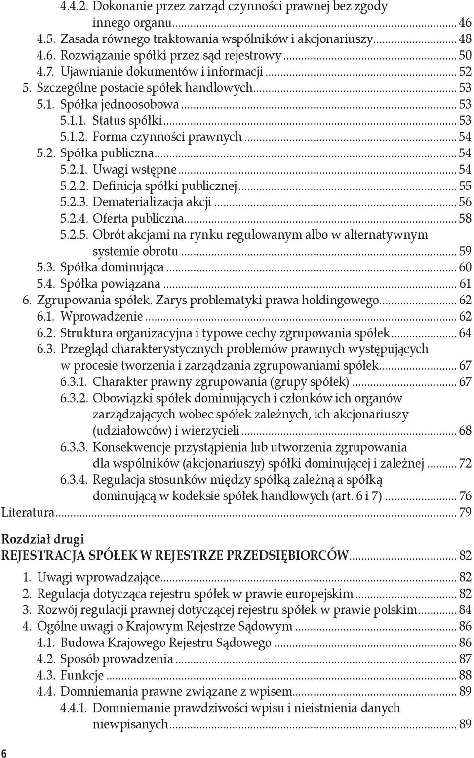 .. 54 5.2.1. Uwagi wstępne... 54 5.2.2. Definicja spółki publicznej... 55 5.2.3. Dematerializacja akcji... 56 5.2.4. Oferta publiczna... 58 5.2.5. Obrót akcjami na rynku regulowanym albo w alternatywnym systemie obrotu.