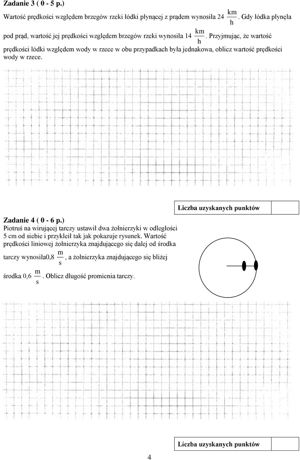 Przyjmując, że wartość h prędkości łódki względem wody w rzece w obu przypadkach była jednakowa, oblicz wartość prędkości wody w rzece. Zadanie 4 ( 0-6 p.