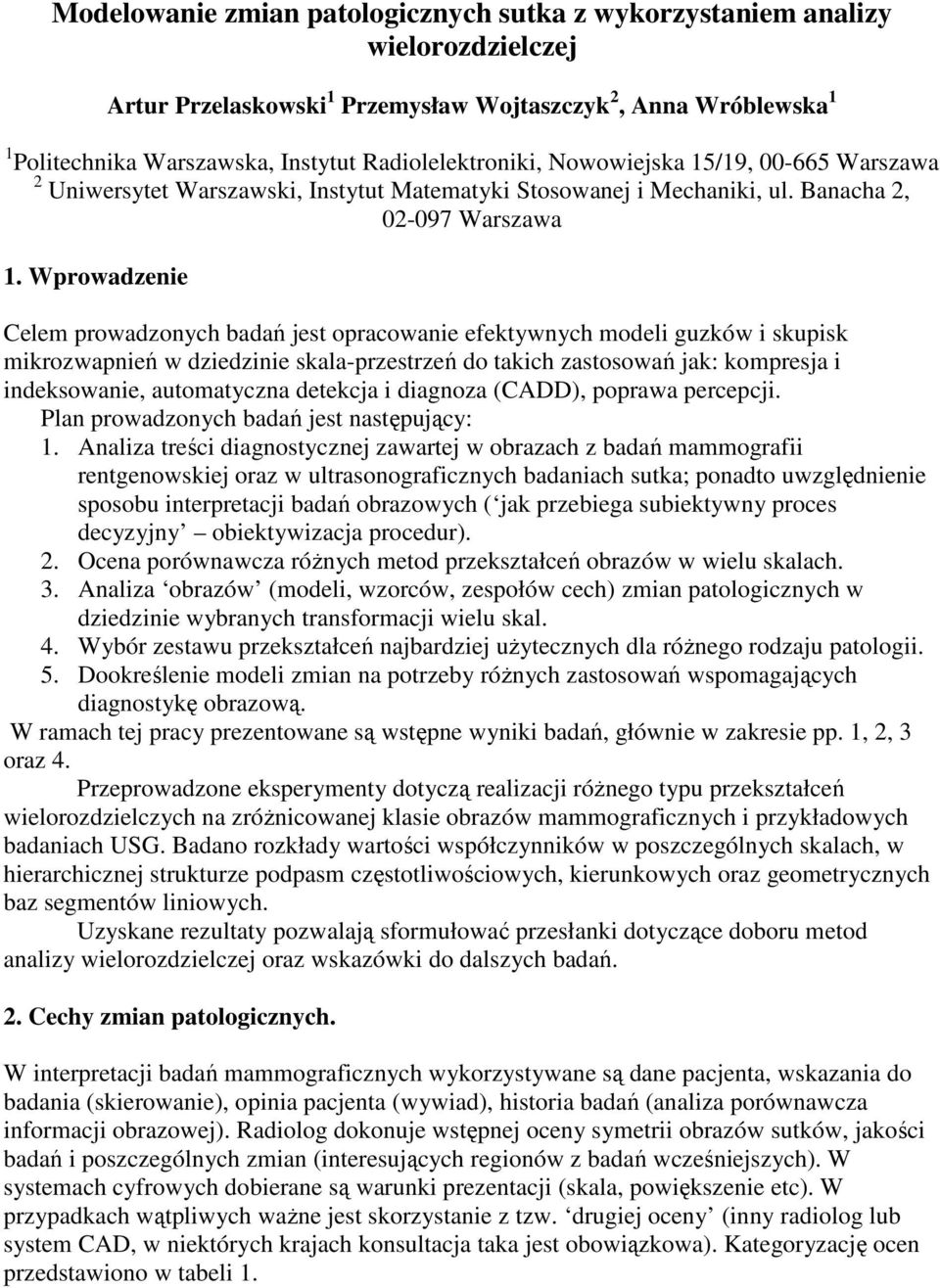 Wprowadzenie Celem prowadzonych badań jest opracowanie efektywnych modeli guzków i skupisk mikrozwapnień w dziedzinie skala-przestrzeń do takich zastosowań jak: kompresja i indeksowanie, automatyczna