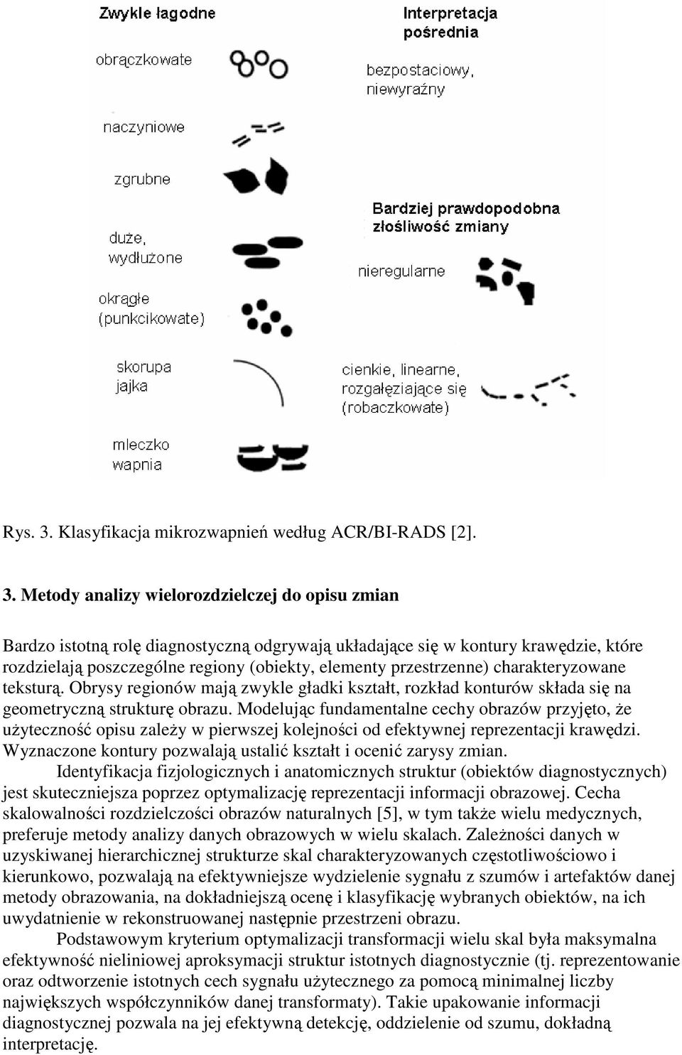 Metody analizy wielorozdzielczej do opisu zmian Bardzo istotną rolę diagnostyczną odgrywają układające się w kontury krawędzie, które rozdzielają poszczególne regiony (obiekty, elementy przestrzenne)