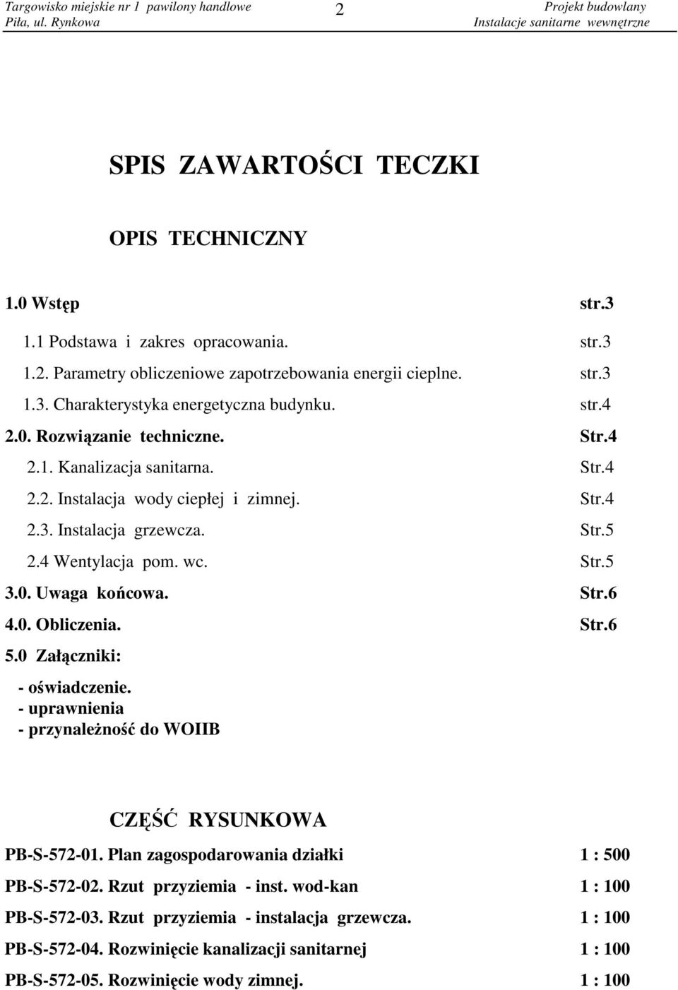 Str.6 4.0. Obliczenia. Str.6 5.0 Załączniki: - oświadczenie. - uprawnienia - przynaleŝność do WOIIB CZĘŚĆ RYSUNKOWA PB-S-572-01. Plan zagospodarowania działki 1 : 500 PB-S-572-02.