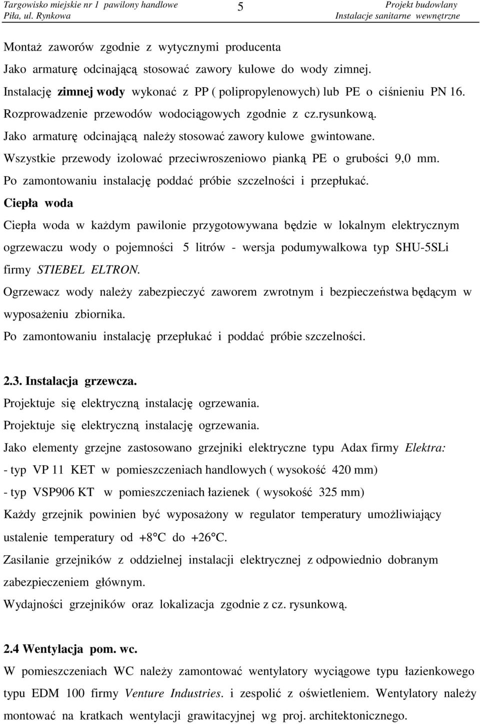 Wszystkie przewody izolować przeciwroszeniowo pianką PE o grubości 9,0 mm. Po zamontowaniu instalację poddać próbie szczelności i przepłukać.