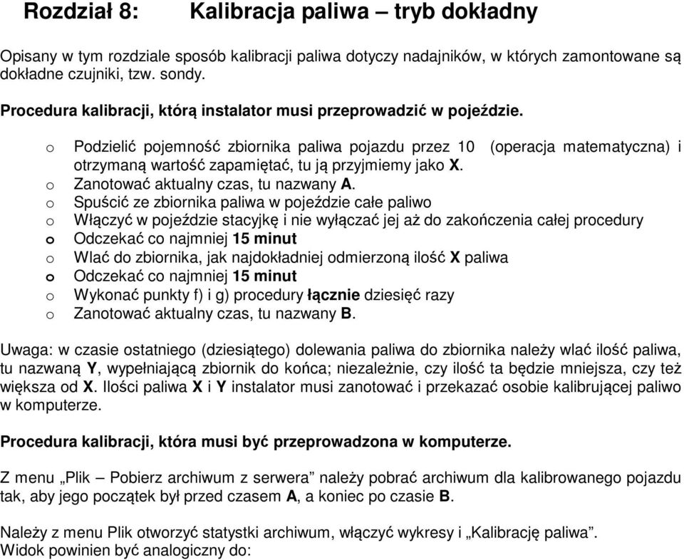 o Podzielić pojemność zbiornika paliwa pojazdu przez 10 (operacja matematyczna) i otrzymaną wartość zapamiętać, tu ją przyjmiemy jako X. o Zanotować aktualny czas, tu nazwany A.