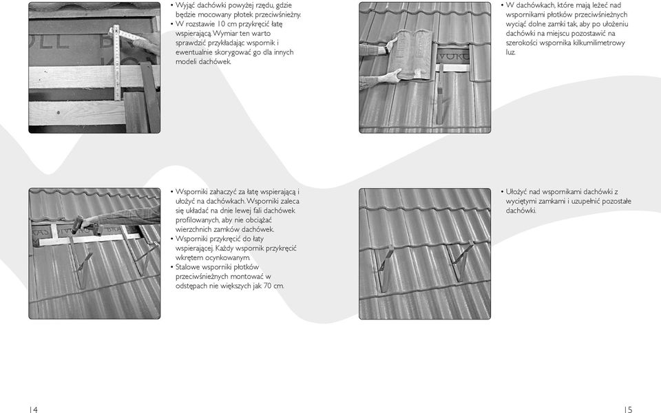 W dachówkach, które mają leżeć nad wspornikami płotków przeciwśnieżnych wyciąć dolne zamki tak, aby po ułożeniu dachówki na miejscu pozostawić na szerokości wspornika kilkumilimetrowy luz.