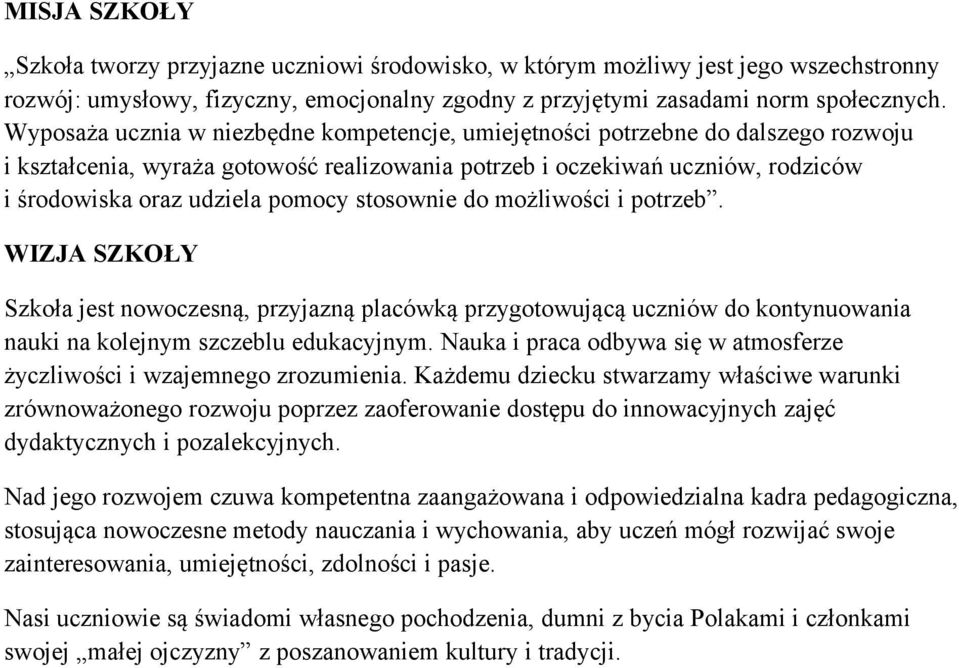 stosownie do możliwości i potrzeb. WIZJA SZKOŁY Szkoła jest nowoczesną, przyjazną placówką przygotowującą uczniów do kontynuowania nauki na kolejnym szczeblu edukacyjnym.