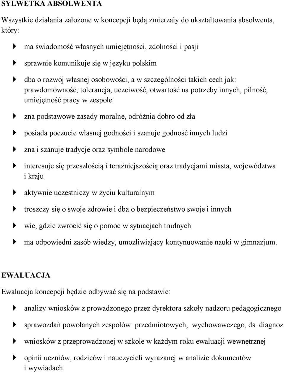 podstawowe zasady moralne, odróżnia dobro od zła posiada poczucie własnej godności i szanuje godność innych ludzi zna i szanuje tradycje oraz symbole narodowe interesuje się przeszłością i