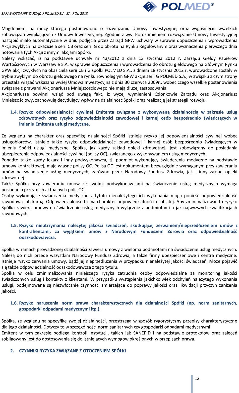 serii G do obrotu na Rynku Regulowanym oraz wyznaczenia pierwszego dnia notowania tych Akcji z innymi akcjami Spółki. Należy wskazać, iż na podstawie uchwały nr 43/2012 z dnia 13 stycznia 2012 r.