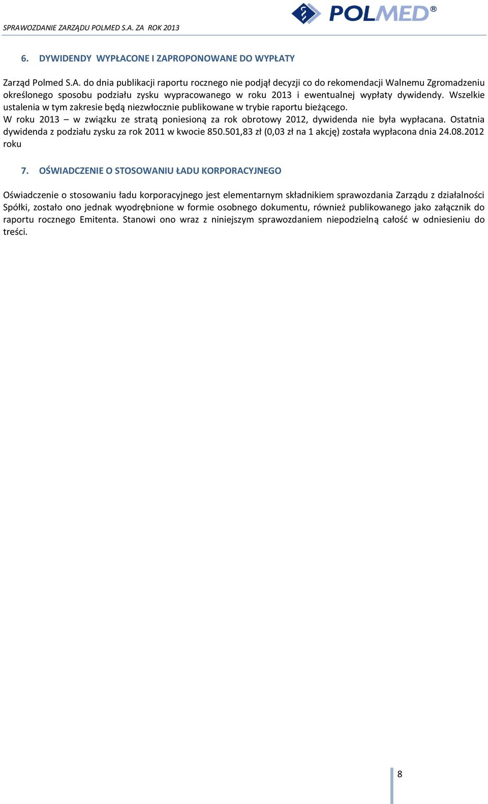 Wszelkie ustalenia w tym zakresie będą niezwłocznie publikowane w trybie raportu bieżącego. W roku 2013 w związku ze stratą poniesioną za rok obrotowy 2012, dywidenda nie była wypłacana.