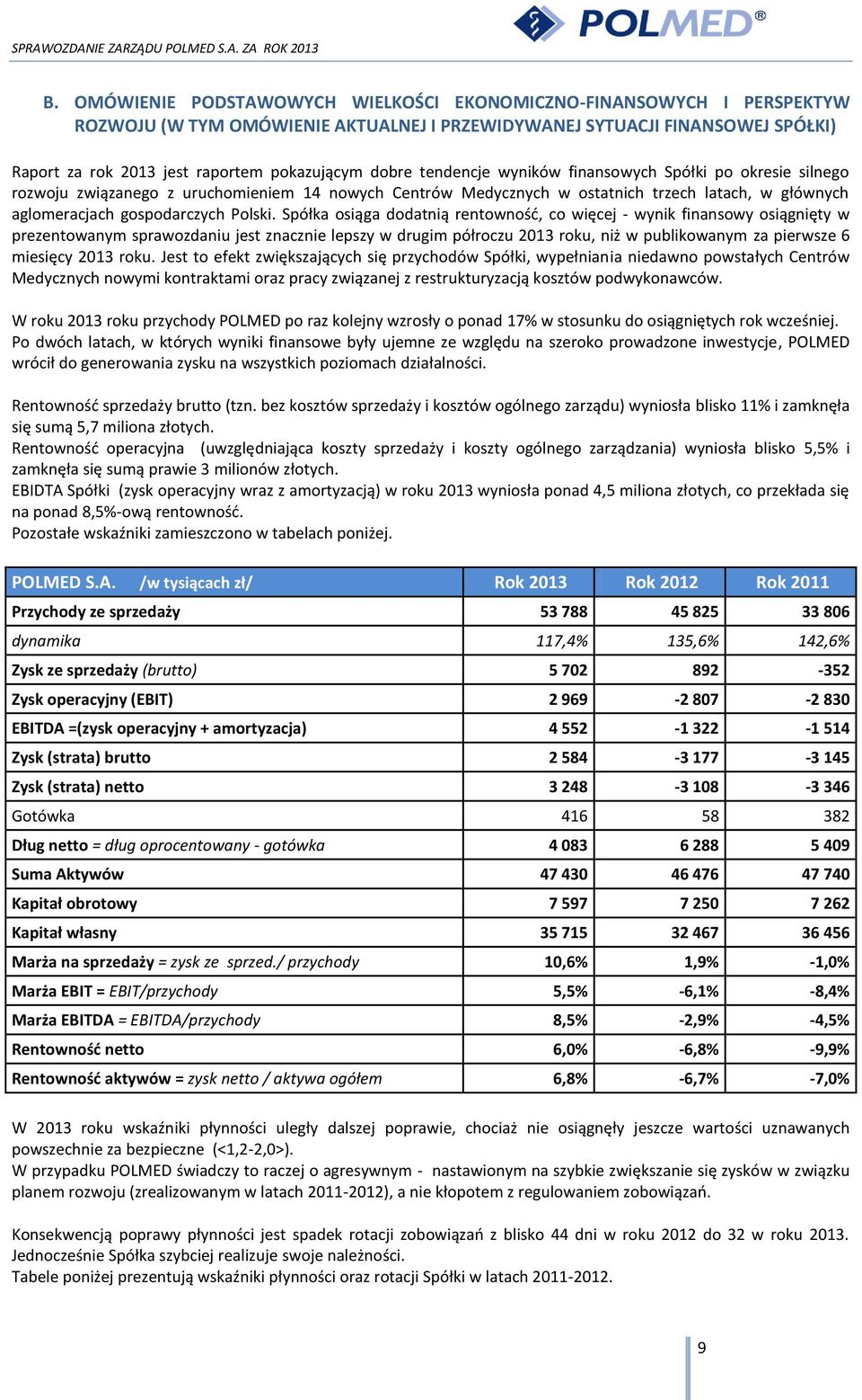 Spółka osiąga dodatnią rentowność, co więcej - wynik finansowy osiągnięty w prezentowanym sprawozdaniu jest znacznie lepszy w drugim półroczu 2013 roku, niż w publikowanym za pierwsze 6 miesięcy 2013