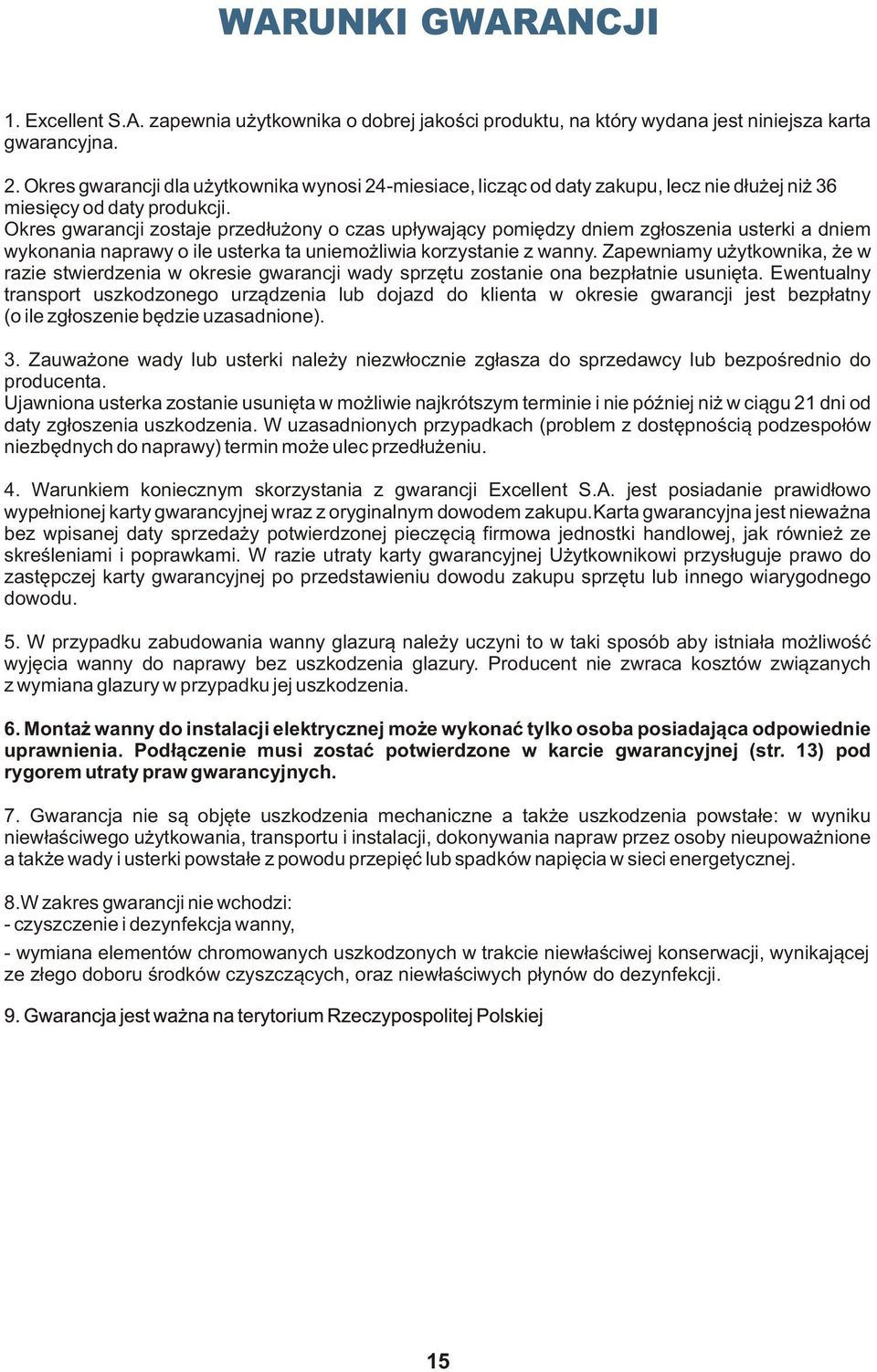 Okres gwarancji zostaje przedłużony o czas upływający pomiędzy dniem zgłoszenia usterki a dniem wykonania naprawy o ile usterka ta uniemożliwia korzystanie z wanny.