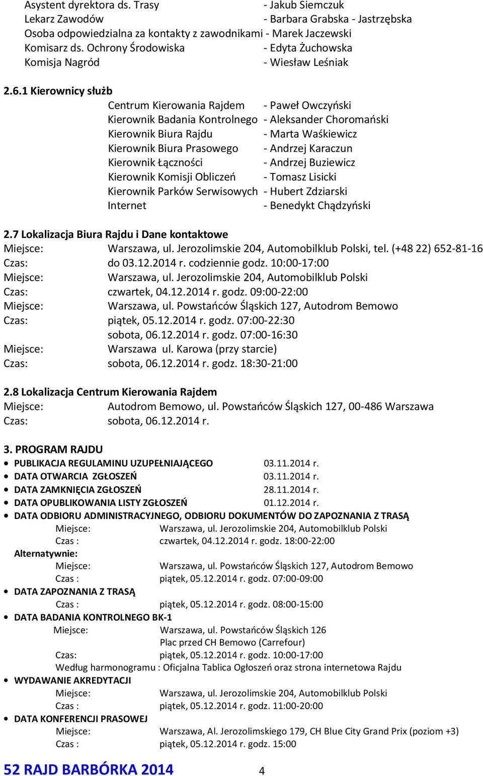 1 Kierownicy służb Centrum Kierowania Rajdem - Paweł Owczyński Kierownik Badania Kontrolnego - Aleksander Choromański Kierownik Biura Rajdu - Marta Waśkiewicz Kierownik Biura Prasowego - Andrzej