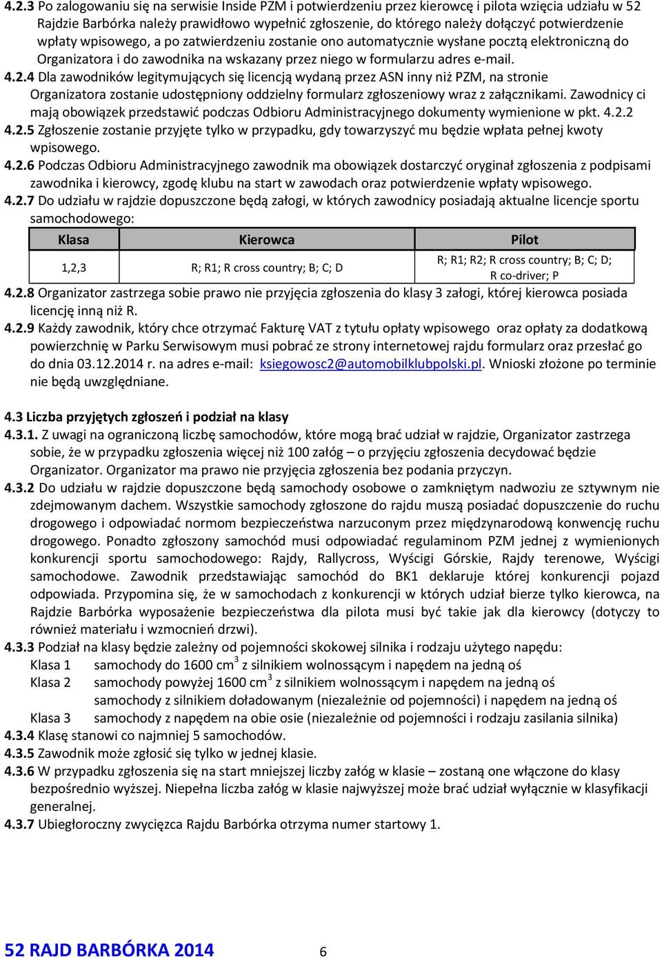 4 Dla zawodników legitymujących się licencją wydaną przez ASN inny niż PZM, na stronie Organizatora zostanie udostępniony oddzielny formularz zgłoszeniowy wraz z załącznikami.