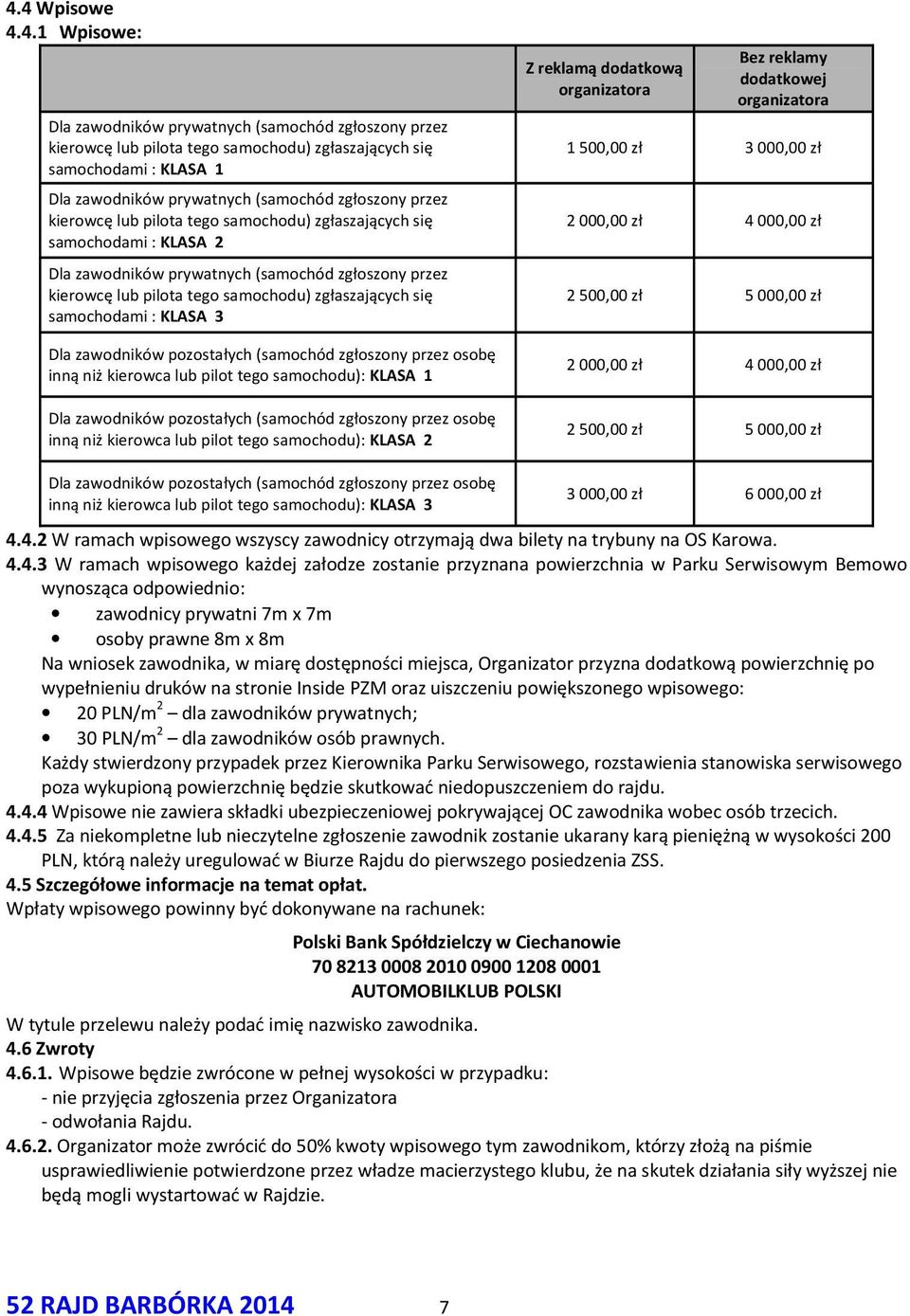 samochodami : KLASA 3 Dla zawodników pozostałych (samochód zgłoszony przez osobę inną niż kierowca lub pilot tego samochodu): KLASA 1 Dla zawodników pozostałych (samochód zgłoszony przez osobę inną